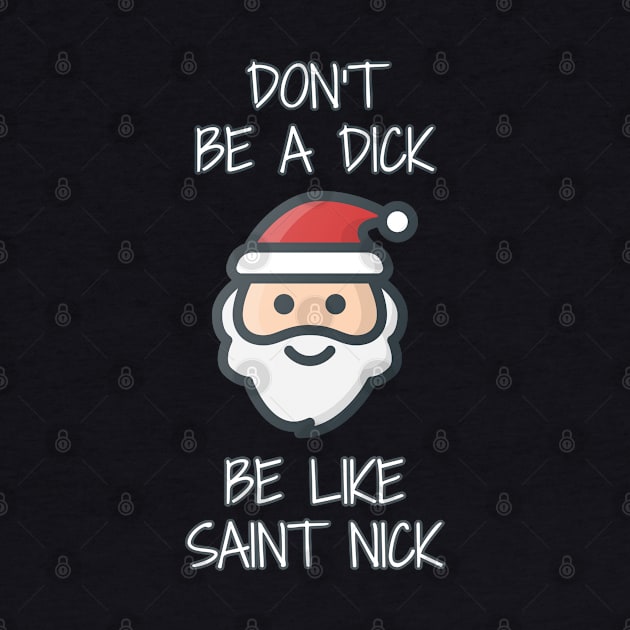 Don't Be A Dick, Be Like Saint Nick by Muzehack